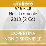 V/a - La Nuit Tropicale 2013 (2 Cd) cd