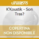 K'Koustik - Son Tras? cd