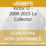 Victor O - 2009-2015 Le Collector cd