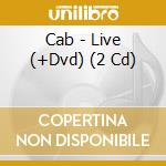Cab - Live (+Dvd) (2 Cd) cd musicale di Cab