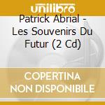 Patrick Abrial - Les Souvenirs Du Futur (2 Cd)