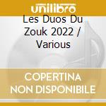 Les Duos Du Zouk 2022 / Various cd