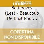 Betteraves (Les) - Beaucoup De Bruit Pour (Presque) Ri cd