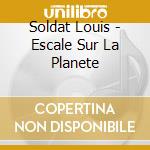 Soldat Louis - Escale Sur La Planete cd musicale di Soldat Louis