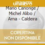 Mario Canonge / Michel Alibo / Arna - Caldeira cd