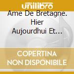 Ame De Bretagne. Hier Aujourdhui Et Demain / Various cd