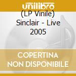 (LP Vinile) Sinclair - Live 2005