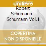 Robert Schumann - Schumann Vol.1 cd musicale di Robert Schumann
