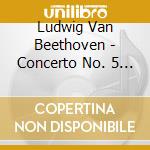 Ludwig Van Beethoven - Concerto No. 5 - Emperor cd musicale di Ludwig Van Beethoven