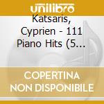 Katsaris, Cyprien - 111 Piano Hits (5 Cd) cd musicale di Katsaris, Cyprien