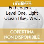 Entheogenic - Level One, Light Ocean Blue, We Are cd