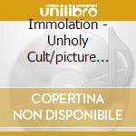 Immolation - Unholy Cult/picture Disc cd