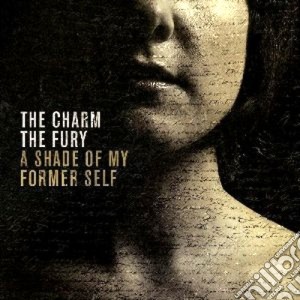 Charm The Fury (The) - A Shade Of My Former Self cd musicale di The Charm the fury