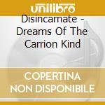 Disincarnate - Dreams Of The Carrion Kind cd musicale di Disincarnate