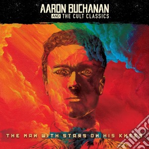 Aaron Buchanan And The Cult Classics - The Man With Stars On His Knees cd musicale di Aaron Buchanan And The Cult Classics