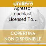 Agressor Loudblast - Licensed To Thrash cd