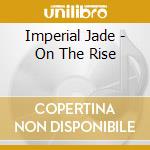 Imperial Jade - On The Rise cd musicale