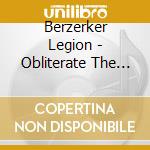 Berzerker Legion - Obliterate The Weak cd musicale