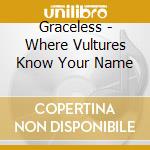 Graceless - Where Vultures Know Your Name cd musicale
