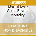 Eternal Evil - Gates Beyond Mortality cd musicale