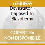 Devastator - Baptised In Blasphemy cd