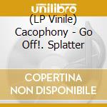 (LP Vinile) Cacophony - Go Off!. Splatter vinile