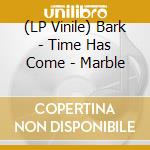 (LP Vinile) Bark - Time Has Come - Marble vinile
