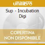Sup - Incubation Digi cd musicale