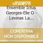 Ensemble Ictus Georges-Elie O - Levinas La Metamorphose cd
