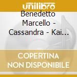 Benedetto Marcello - Cassandra - Kai Wessel, David Blunden cd musicale di Benedetto Marcello