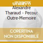 Alexandre Tharaud - Pecou: Outre-Memoire cd