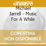 Michael Jarrell - Music For A While cd musicale di JARRELL MICHAEL