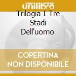 Trilogia I Tre Stadi Dell'uomo cd