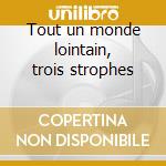 Tout un monde lointain, trois strophes cd