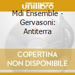 Mdi Ensemble - Gervasoni: Antiterra cd musicale di Stefano Gervasoni