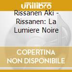 Rissanen Aki - Rissanen: La Lumiere Noire cd