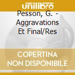 Pesson, G. - Aggravations Et Final/Res cd musicale di Pesson, G.
