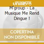 M'group - La Musique Me Rend Dingue ! cd