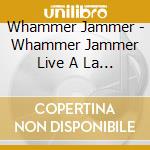 Whammer Jammer - Whammer Jammer Live A La Luna Negra