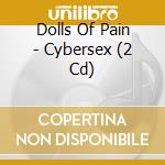 Dolls Of Pain - Cybersex (2 Cd) cd musicale di DOLLS OF PAIN