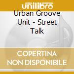 Urban Groove Unit - Street Talk cd musicale di Urban Groove Unit