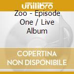 Zoo - Episode One / Live Album cd musicale di Zoo