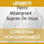 Pierre Attaingnant - Aupres De Vous cd