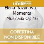 Elena Rozanova - Moments Musicaux Op 16 cd musicale di Elena Rozanova
