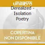 Derealized - Isolation Poetry cd musicale di Derealized