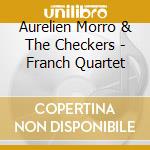 Aurelien Morro & The Checkers - Franch Quartet cd musicale di Aurelien Morro & The Checkers