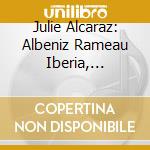 Julie Alcaraz: Albeniz Rameau Iberia, Gavottes cd