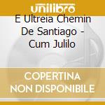 E Ultreia Chemin De Santiago - Cum Julilo cd