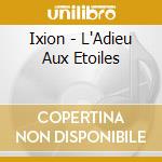 Ixion - L'Adieu Aux Etoiles cd musicale