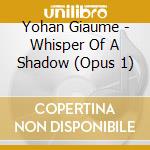 Yohan Giaume - Whisper Of A Shadow (Opus 1) cd